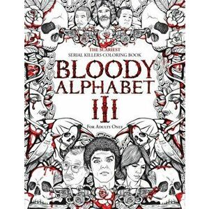 Bloody Alphabet 3: The Scariest Serial Killers Coloring Book. A True Crime Adult Gift - Full of Notorious Serial Killers. For Adults Only - Brian Berr imagine