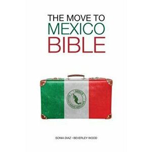 The Move to Mexico Bible, Paperback - Sonia Diaz imagine