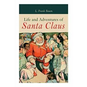 Life and Adventures of Santa Claus: Christmas Classic, Paperback - L. Frank Baum imagine