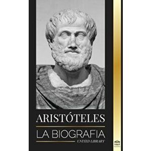 Aristóteles: La biografía - Sabiduría antigua, historia y legado, Paperback - United Library imagine