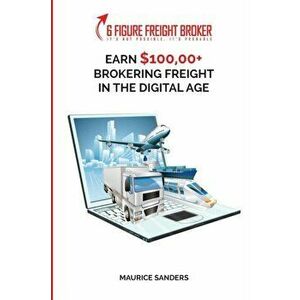 6 Figure Freight Broker: Make $100, 000 Brokering Freight In The Digital Age Setup Incomplete, Paperback - Maurice Sanders imagine
