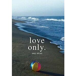Love Only., Hardcover - Amy Alcini imagine