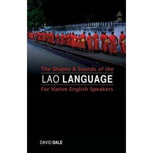 The Shapes and Sounds of the Lao Language: For Native English Speakers, Paperback - David Dale imagine