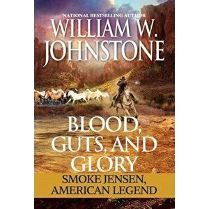 Blood, Guts, and Glory: Smoke Jensen: American Legend, Paperback - William W. Johnstone imagine