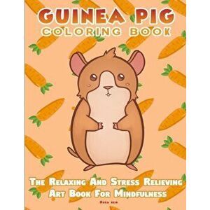 Guinea Pig Coloring Book - The Relaxing And Stress Relieving Art Book For Mindfulness, Paperback - Nora Reid imagine