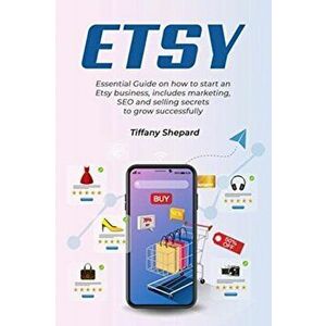 Etsy - Essential Guide on how to start an Etsy business includes marketing, seo and selling secrets to grow successfully - Tiffany Shepard imagine