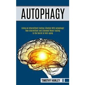Autophagy: How Intermittent and Extended Water Fasting Is the Secret of Anti-aging (Living an Intermittent Fasting Lifestyle With - Timothy Hanley imagine