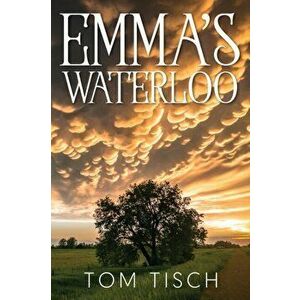 Emma's Waterloo, Paperback - Tom Tisch imagine