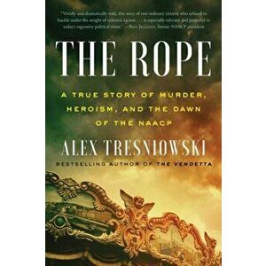The Rope: A True Story of Murder, Heroism, and the Dawn of the NAACP, Hardcover - Alex Tresniowski imagine