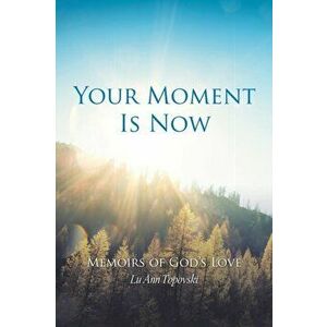 Your Moment Is Now: Memoirs of God's Love, Paperback - *** imagine