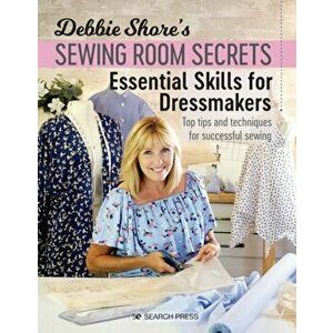 Debbie Shore's Sewing Room Secrets: Essential Skills for Dressmakers: Top Tips and Techniques for Successful Sewing - Debbie Shore imagine
