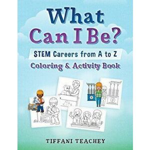 What Can I Be? STEM Careers from A to Z: Coloring & Activity Book, Paperback - Tiffani Teachey imagine