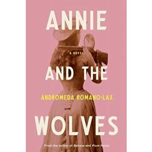 Annie and the Wolves, Hardcover - Andromeda Romano-Lax imagine