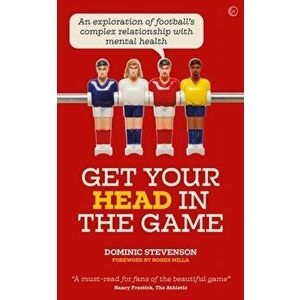Get Your Head in the Game: An Exploration of Football's Complex Relationship with Mental Health, Paperback - Dominic Stevenson imagine