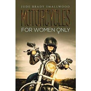 Motorcycles for Women Only, Paperback - Jude Brady Smallwood imagine