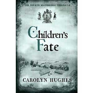 Children's Fate: The Fourth Meonbridge Chronicle, Paperback - Carolyn Hughes imagine