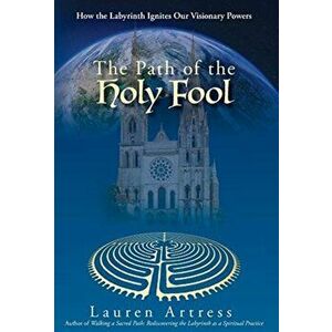 The Path of the Holy Fool: How the Labyrinth Ignites Our Visionary Powers, Hardcover - Lauren Artress imagine