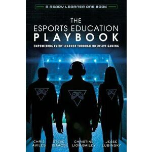 The Esports Education Playbook: Empowering Every Learner Through Inclusive Gaming, Paperback - Chris Aviles imagine