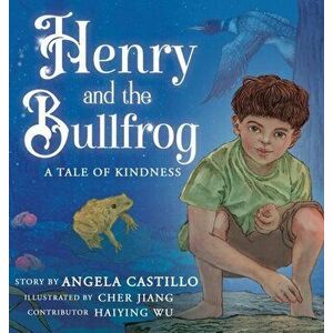 Henry and the Bullfrog: A Tale of Kindness, Hardcover - Angela Castillo imagine