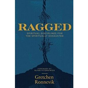 Ragged: Spiritual Disciplines for the Spiritually Exhausted, Paperback - Gretchen Ronnevik imagine