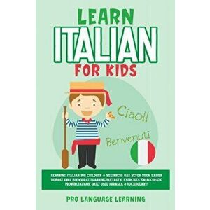 Learn Italian for Kids: Learning Italian for Children & Beginners Has Never Been Easier Before! Have Fun Whilst Learning Fantastic Exercises f - Pro L imagine