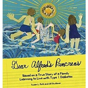 Dear Alfred's Pancreas: Based on a True Story of a Family Learning to Live with Type 1 Diabetes, Paperback - Susan L. Roth imagine