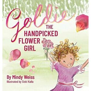 Goldie the Handpicked Flower Girl, Hardcover - Mindy Weiss imagine