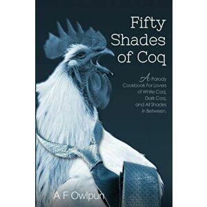 50 Shades of Coq (Ed 2): A Parody Cookbook For Lovers of White Coq, Dark Coq, and All Shades Between, Paperback - A. F. Fowlpun imagine