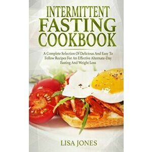 Intermittent Fasting Cookbook: A Complete Selection Of Delicious And Easy To Follow Recipes For An Effective Alternate-Day Fasting And Weight Loss - L imagine