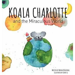 Koala Charlotte and The Miraculous World, Hardcover - Wanda Bergendal imagine