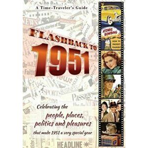 Flashback to 1951 - A Time Traveler's Guide: Celebrating the people, places, politics and pleasures that made 1951 a very special year. Perfect birthd imagine