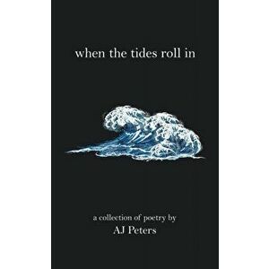 When the Tides Roll In: A Collection of Poetry by Aj Peters, Paperback - Aj Peters imagine