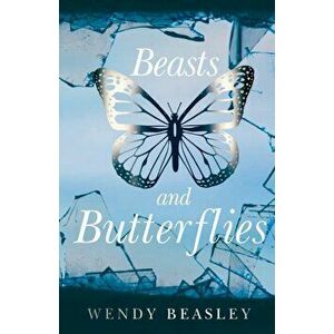 Beasts and Butterflies, Paperback - Wendy Beasley imagine