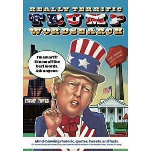 Really Terrific Trump Wordsearch: Mind-blowing rhetoric, quotes, tweets, and facts. 75 inconceivable wordsearch puzzles from the 45th President of th imagine