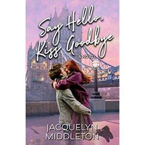 Say Hello, Kiss Goodbye, Paperback - Jacquelyn Middleton imagine