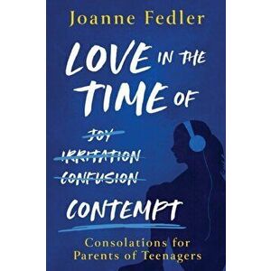 Love In the Time of Contempt: consolations for parents of teenagers, Paperback - Joanne Fedler imagine