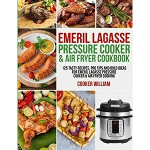 Emeril Lagasse Pressure Cooker & Air Fryer Cookbook: 125 Tasty Recipes, Pro Tips and Bold Ideas for Emeril Lagasse Pressure Cooker & Air Fryer Cooking imagine