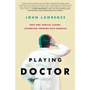 Playing Doctor; Part One: Stumbling Through With Amnesia, Paperback - John Lawrence imagine