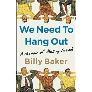 We Need to Hang Out: A Memoir of Making Friends, Hardcover - Billy Baker imagine