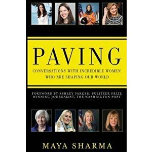 Paving - Conversations with Incredible Women Who are Shaping Our World, Paperback - Maya Sharma imagine