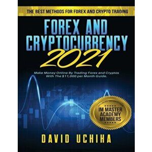 Forex and Cryptocurrency 2021: The Best Methods For Forex And Crypto Trading. How To Make Money Online By Trading Forex and Cryptos With The $11, 000 - imagine