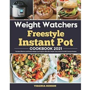 Weight Watchers Freestyle Instant Pot Cookbook 2021: The Most Effective and Easiest Weight Loss Program With 200 Simple Tasty Instant Pot WW Freestyl imagine