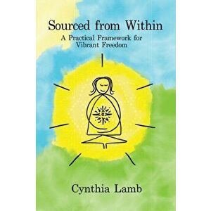 Sourced From Within: A Practical Framework for Vibrant Freedom, Paperback - Cynthia L. Lamb imagine