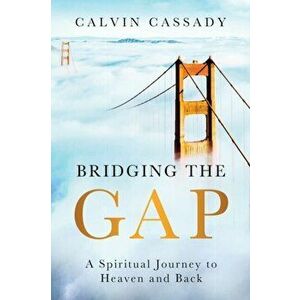 Bridging the Gap: A Spiritual Journey to Heaven and Back, Paperback - Calvin Cassady imagine
