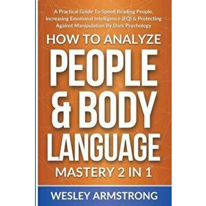 How To Analyze People & Body Language Mastery 2 in 1: A Practical Guide To Speed Reading People, Increasing Emotional Intelligence (EQ) & Protecting A imagine