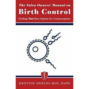 The Vulva Owner's Manual on Birth Control: Finding Your Best Option for Contraception, Paperback - Kristine Shields imagine