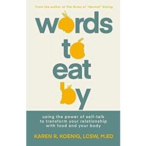Words to Eat by: Using the Power of Self-Talk to Transform Your Relationship with Food and Your Body, Paperback - Karen Koenig imagine