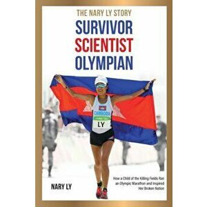 Survivor, Scientist, Olympian - the Nary Ly Story. How a Child of the Killing Fields Ran an Olympic Marathon and Inspired Her Broken Nation - Nary Ly imagine