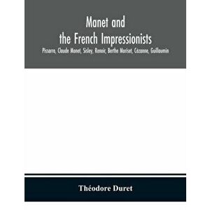 Manet and the French impressionists: Pissarro, Claude Monet, Sisley, Renoir, Berthe Moriset, Cézanne, Guillaumin - Théodore Duret imagine