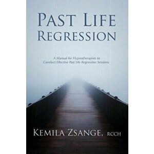 Past Life Regression: A Manual for Hypnotherapists to Conduct Effective Past Life Regression Sessions, Paperback - Kemila Zsange imagine